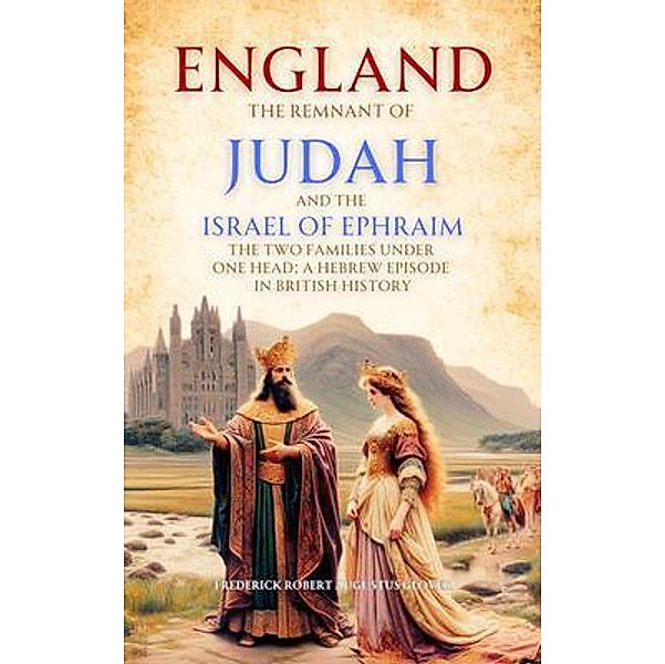 England, the Remnant of Judah and the Israel of Ephraim, Frederick Robert Augustus Glover