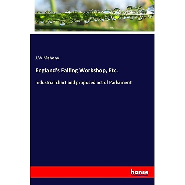 England's Falling Workshop, Etc., J.W Mahony