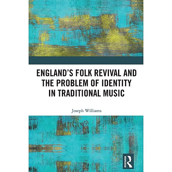 England's Folk Revival and the Problem of Identity in Traditional Music, Joseph Williams