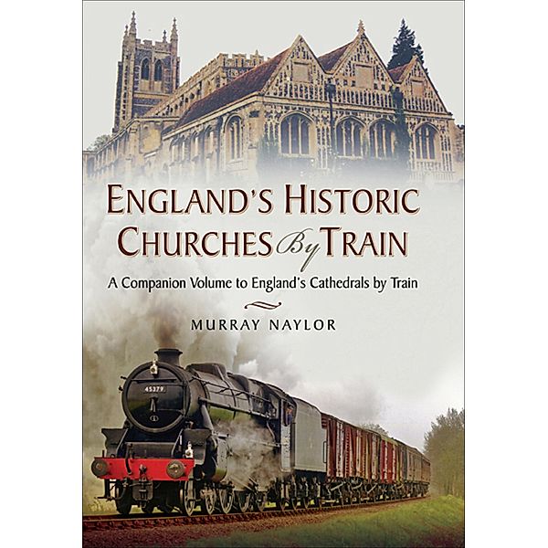 England's Historic Churches by Train, Murray Naylor