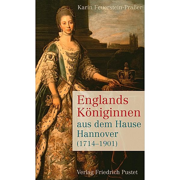 Englands Königinnen aus dem Hause Hannover (1714-1901), Karin Feuerstein-Praßer