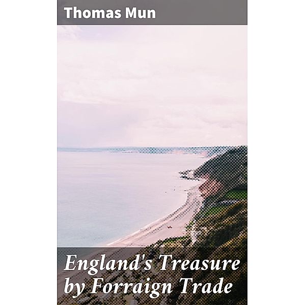 England's Treasure by Forraign Trade, Thomas Mun