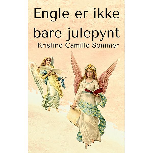 Engle er ikke bare julepynt, Kristine Camille Sommer