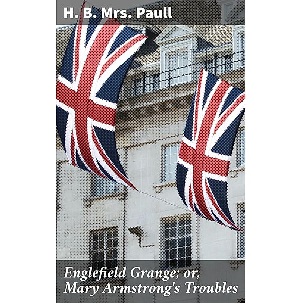 Englefield Grange; or, Mary Armstrong's Troubles, H. B. Paull