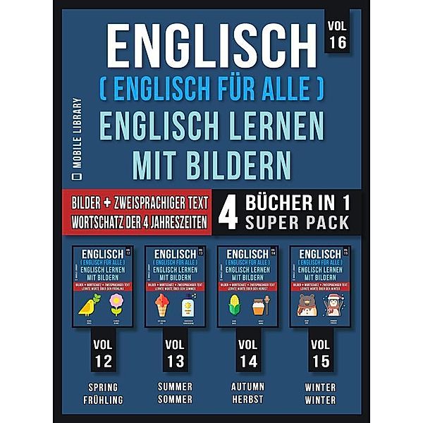 Englisch ( Englisch für alle ) Englisch Lernen Mit Bildern (Vol 16) Super Pack 4 Bücher in 1 / Foreign Language Learning Guides, Mobile Library