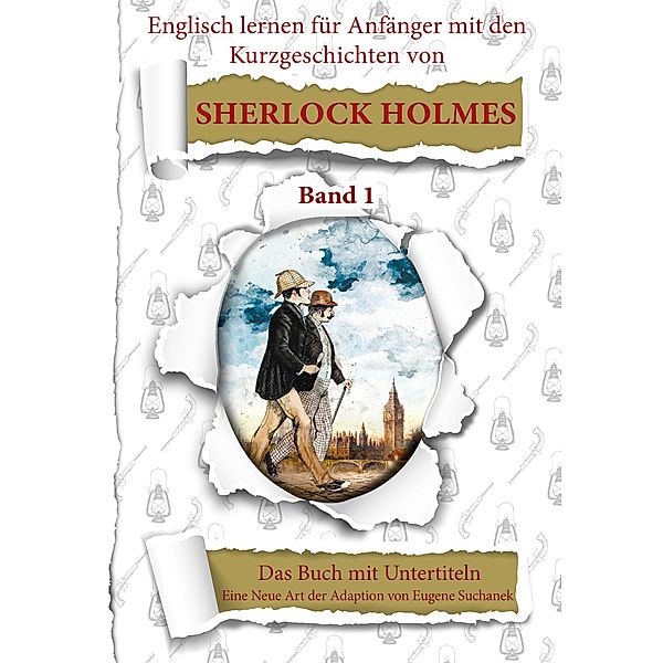 Englisch für Anfänger mit Sherlock Holmes. Die Abenteuer des Sherlock Holmes neu geschrieben für Lernende. Band 1 / Englisch mit Sherlock Holmes Bd.1, Eugene Suchanek