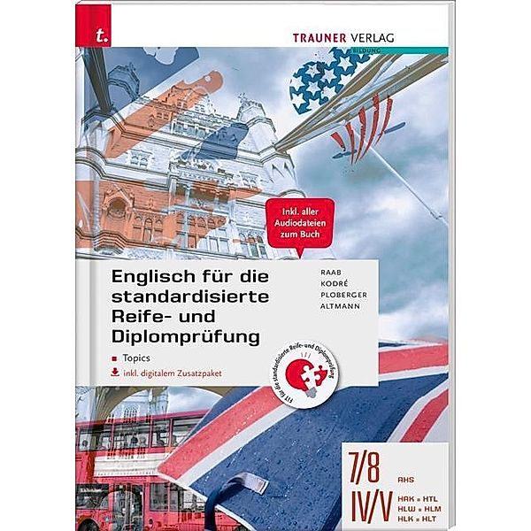 Englisch für die standardisierte Reife- und Diplomprüfung - Topics 7/8 AHS, IV-V HAK/HTL/HLW/HLM/HLK/HLT, inkl. digitale, Gabriele Raab, Christina Kodre, Rubina Ploberger, Barbara Altmann