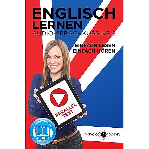 Englisch Lernen | Einfach Lesen - Einfach Hören | Paralleltext Audio-Sprachkurs Nr. 2 (Einfach Englisch Lernen Hören & Lesen, #2), Polyglot Planet