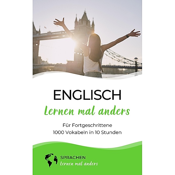 Englisch lernen mal anders für Fortgeschrittene - 1000 Vokabeln in 10 Stunden, Sprachen Lernen Mal Anders