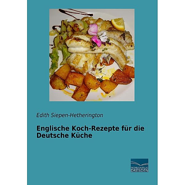 Englische Koch-Rezepte für die Deutsche Küche, Edith Siepen-Hetherington