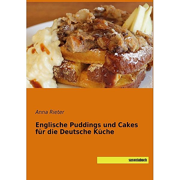 Englische Puddings und Cakes für die Deutsche Küche, Anna Rieter