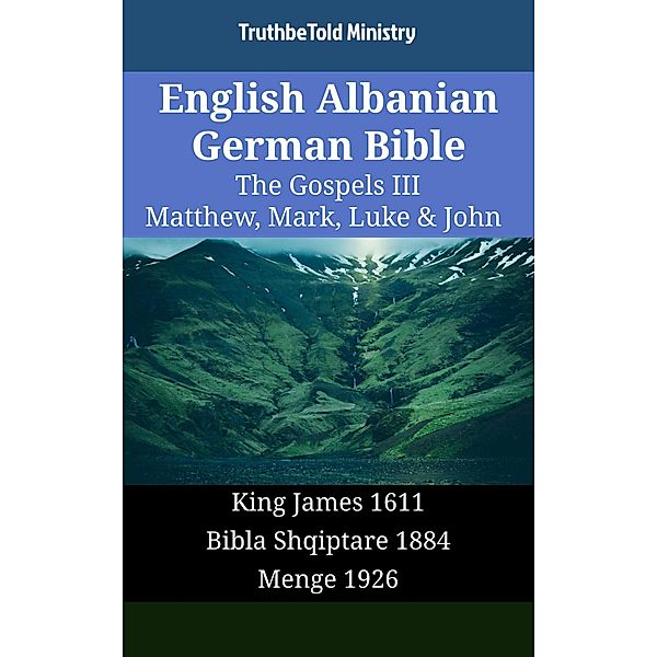 English Albanian German Bible - The Gospels III - Matthew, Mark, Luke & John / Parallel Bible Halseth English Bd.1632, Truthbetold Ministry