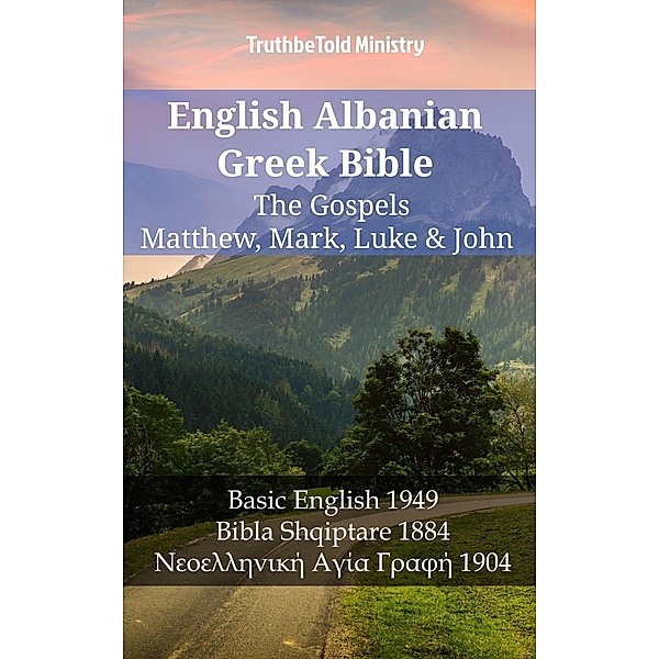 English Albanian Greek Bible - The Gospels - Matthew, Mark, Luke & John / Parallel Bible Halseth English Bd.1215, Truthbetold Ministry