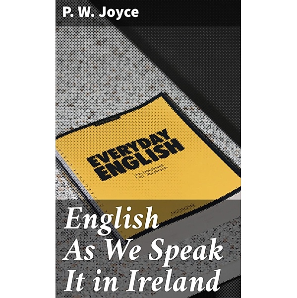 English As We Speak It in Ireland, P. W. Joyce