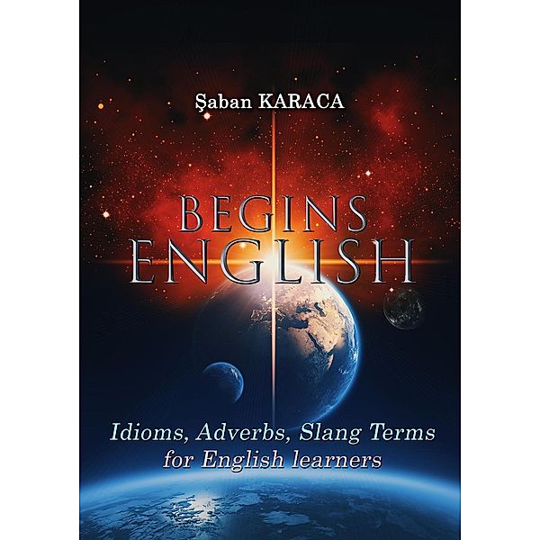 English Begins - Proverbs, Idioms and Slang Terms, Saban Karaca