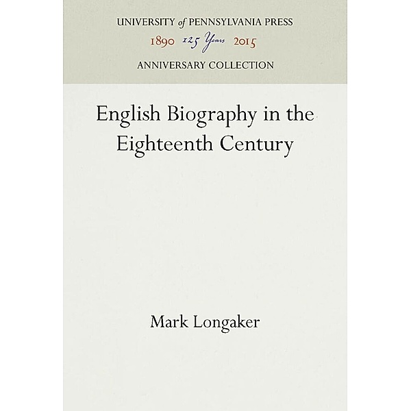 English Biography in the Eighteenth Century, Mark Longaker