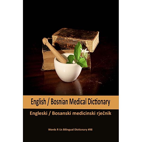English / Bosnian Medical Dictionary (Words R Us Bilingual Dictionaries, #98) / Words R Us Bilingual Dictionaries, John C. Rigdon