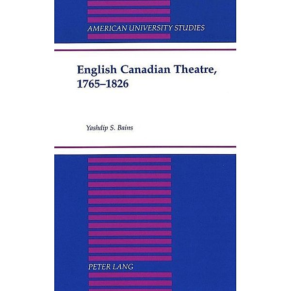 English Canadian Theatre, 1765-1826, Yashdip S. Bains, Taft Fund c/o B. Ramusack