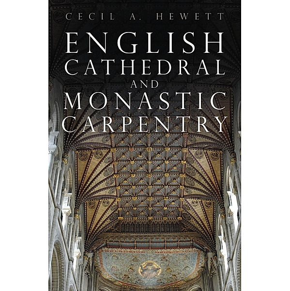 English Cathedral and Monastic Carpentry, Cecil A. Hewett