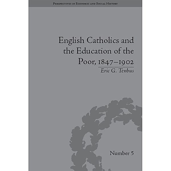 English Catholics and the Education of the Poor, 1847-1902, Eric G Tenbus