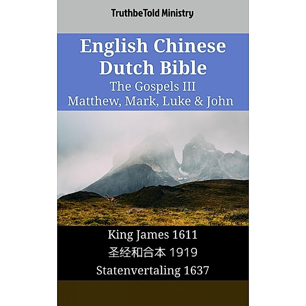 English Chinese Dutch Bible - The Gospels III - Matthew, Mark, Luke & John / Parallel Bible Halseth English Bd.1645, Truthbetold Ministry