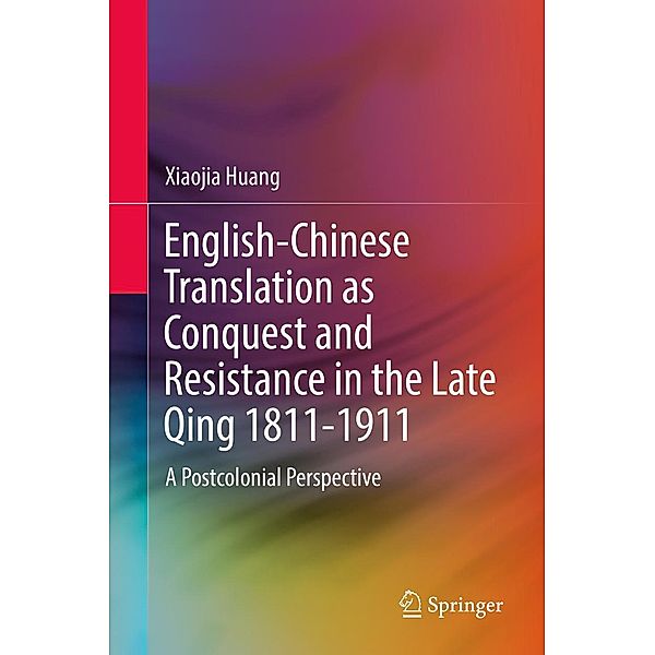 English-Chinese Translation as Conquest and Resistance in the Late Qing 1811-1911, Xiaojia Huang