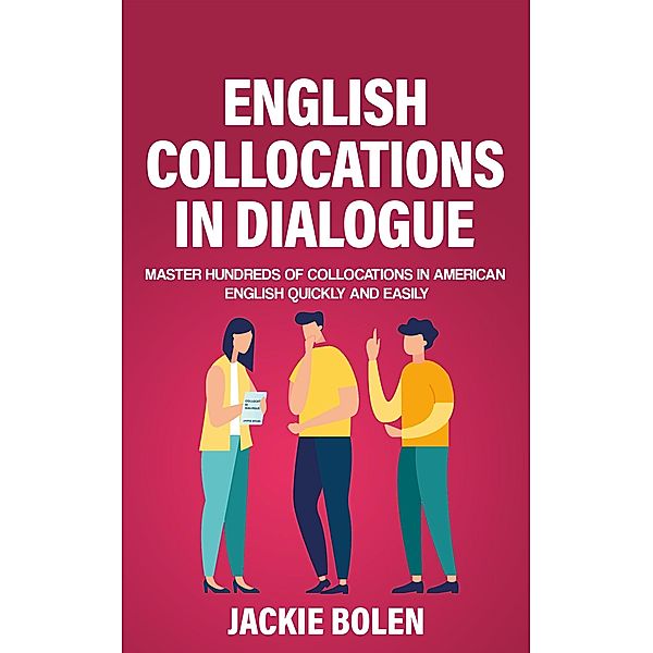 English Collocations in Dialogue: Master Hundreds of Collocations in American English Quickly and Easily, Jackie Bolen