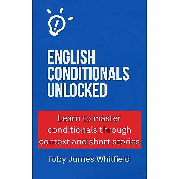 English Conditionals Unlocked, Toby James Whitfield