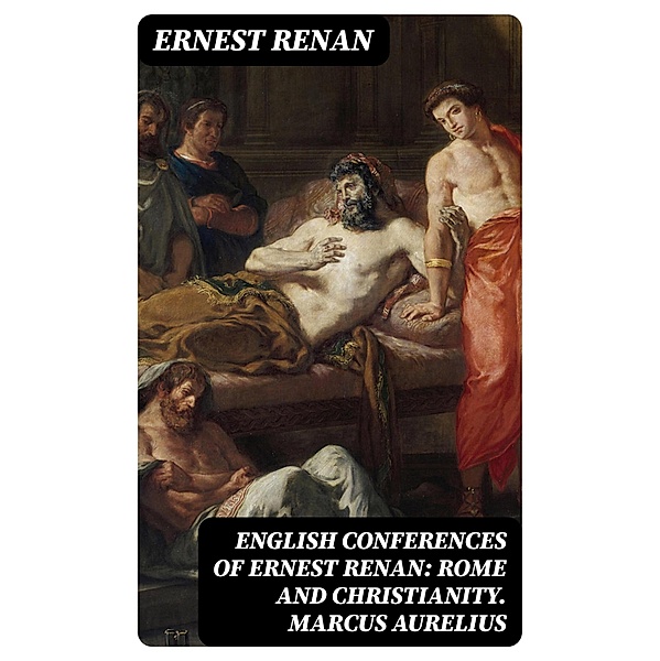 English Conferences of Ernest Renan: Rome and Christianity. Marcus Aurelius, Ernest Renan