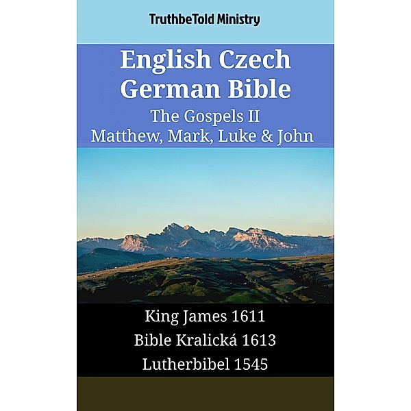 English Czech German Bible - The Gospels II - Matthew, Mark, Luke & John / Parallel Bible Halseth English Bd.1663, Truthbetold Ministry