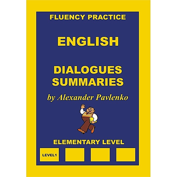 English, Dialogues and Summaries, Elementary Level (English, Fluency Practice, Elementary Level, #4) / English, Fluency Practice, Elementary Level, Alexander Pavlenko