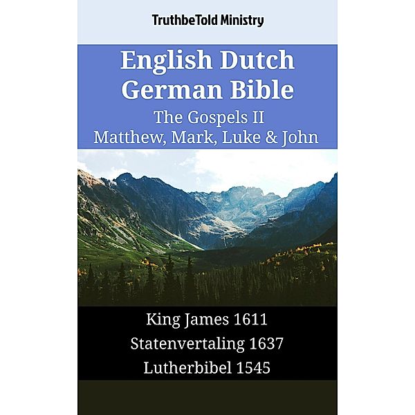 English Dutch German Bible - The Gospels II - Matthew, Mark, Luke & John / Parallel Bible Halseth English Bd.1618, Truthbetold Ministry
