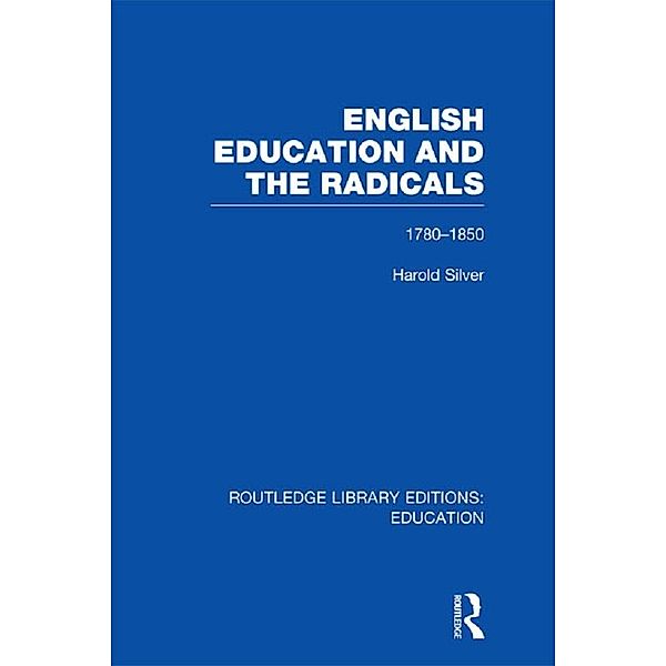 English Education and the Radicals (RLE Edu L), Harold Silver