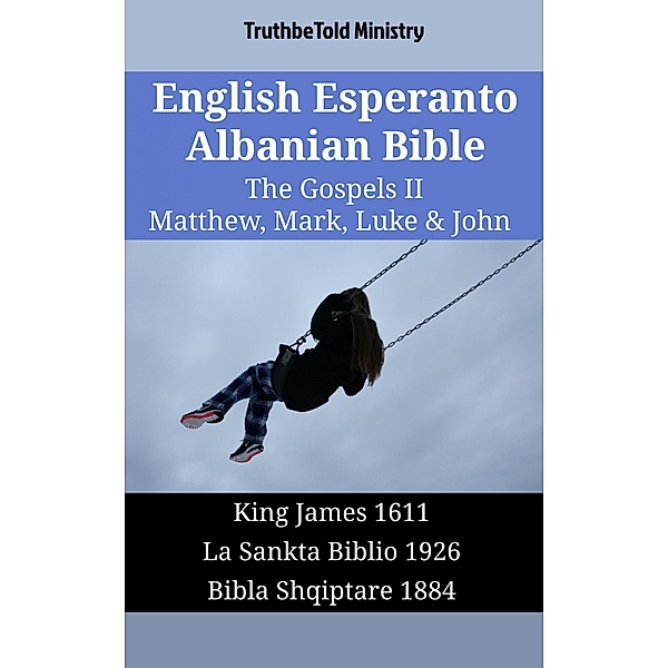 English Esperanto Albanian Bible - The Gospels II - Matthew, Mark, Luke & John / Parallel Bible Halseth English Bd.1830, Truthbetold Ministry