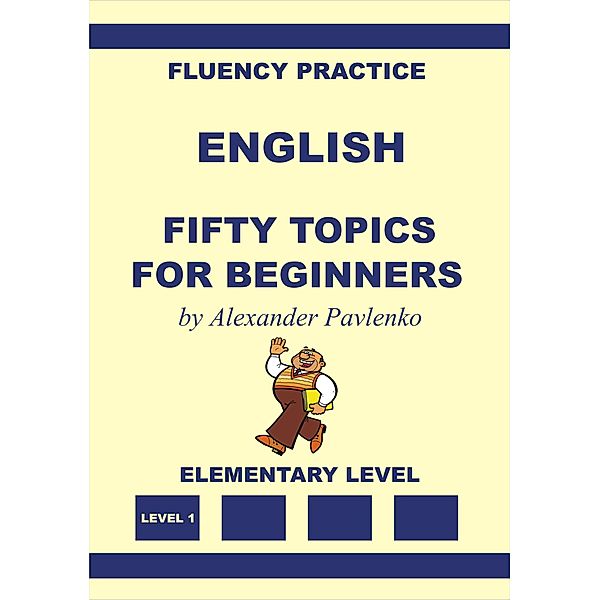 English, Fifty Topics for Beginners, Elementary Level (English, Fluency Practice, Elementary Level, #2) / English, Fluency Practice, Elementary Level, Alexander Pavlenko