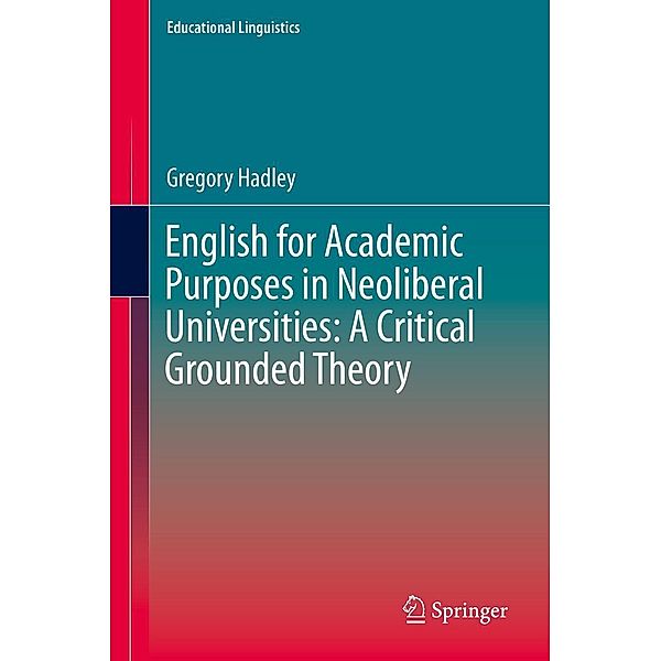 English for Academic Purposes in Neoliberal Universities: A Critical Grounded Theory / Educational Linguistics Bd.22, Gregory Hadley