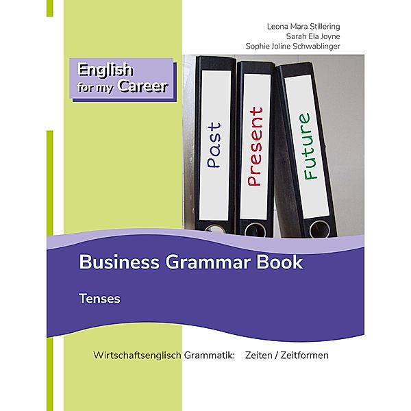 English for my Career - Business Grammar Book - Tenses, Leona Mara Stillering, Sarah Ela Joyne, Sophie Joline Schwablinger