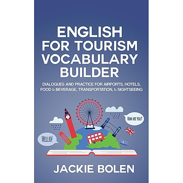 English for Tourism Vocabulary Builder: Dialogues and Practice for Airports, Hotels, Food & Beverage, Transportation, & Sightseeing, Jackie Bolen