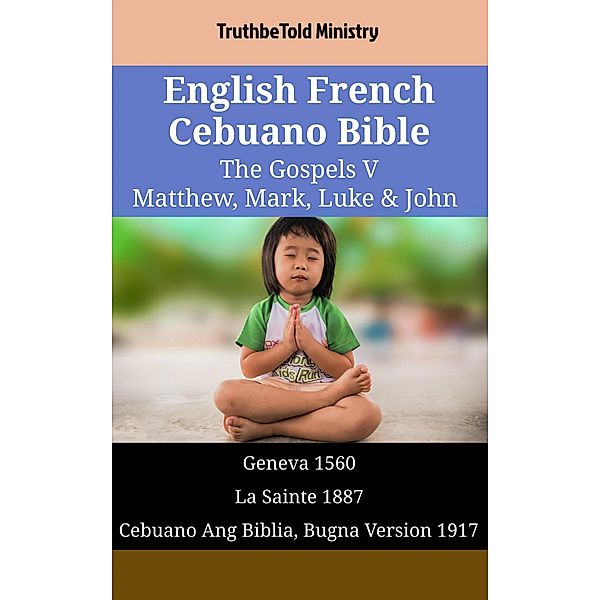 English French Cebuano Bible - The Gospels V - Matthew, Mark, Luke & John / Parallel Bible Halseth English Bd.1517, Truthbetold Ministry