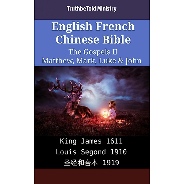 English French Chinese Bible - The Gospels II - Matthew, Mark, Luke & John / Parallel Bible Halseth English Bd.2015, Truthbetold Ministry