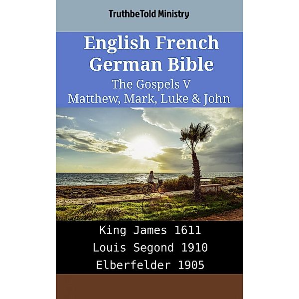 English French German Bible - The Gospels V - Matthew, Mark, Luke & John / Parallel Bible Halseth English Bd.1917, Truthbetold Ministry