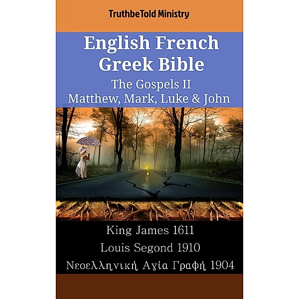English French Greek Bible - The Gospels II - Matthew, Mark, Luke & John / Parallel Bible Halseth English Bd.1920, Truthbetold Ministry