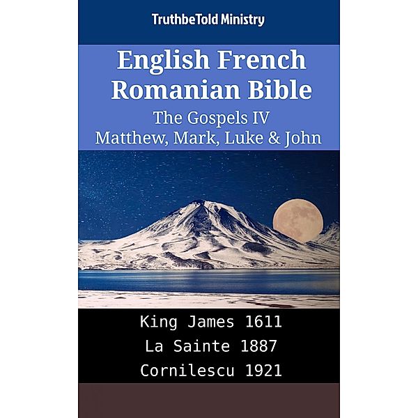 English French Romanian Bible - The Gospels IV - Matthew, Mark, Luke & John / Parallel Bible Halseth English Bd.2023, Truthbetold Ministry
