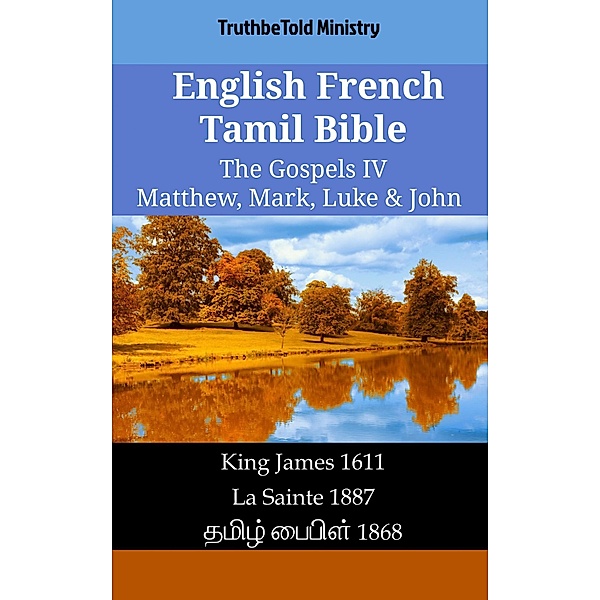 English French Tamil Bible - The Gospels IV - Matthew, Mark, Luke & John / Parallel Bible Halseth English Bd.2001, Truthbetold Ministry