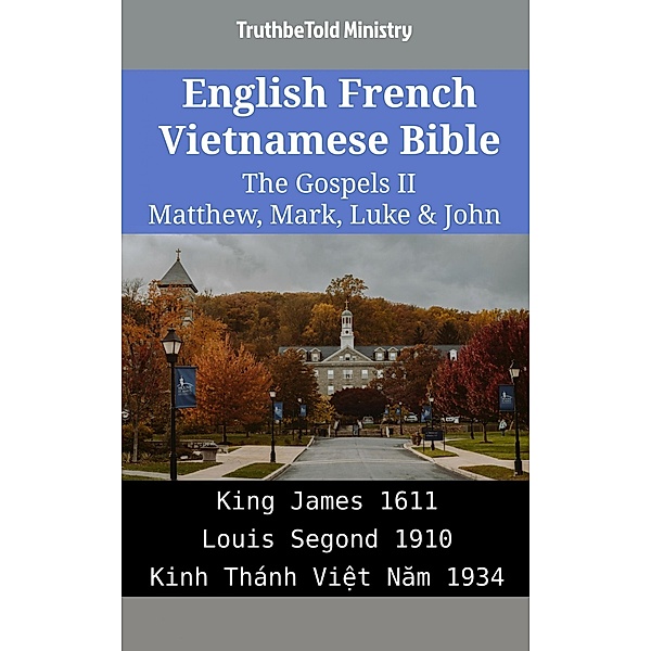 English French Vietnamese Bible - The Gospels II - Matthew, Mark, Luke & John / Parallel Bible Halseth English Bd.1937, Truthbetold Ministry