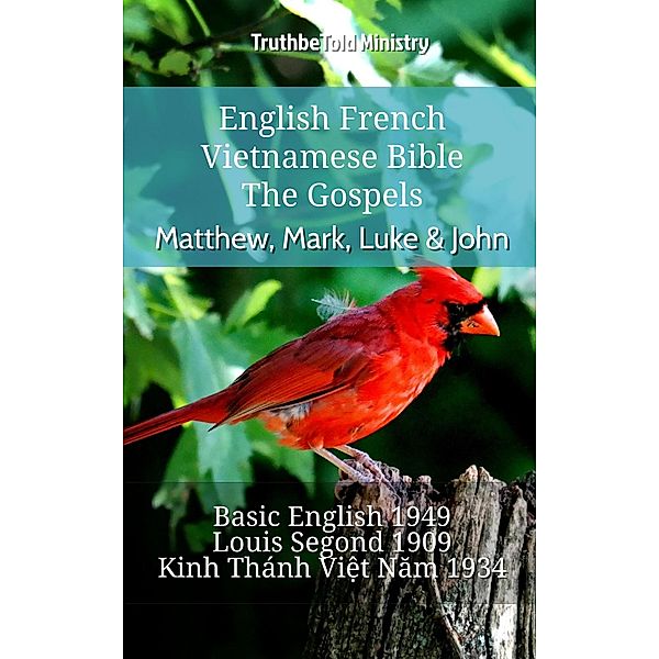 English French Vietnamese Bible - The Gospels - Matthew, Mark, Luke & John / Parallel Bible Halseth English Bd.832, Truthbetold Ministry
