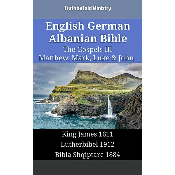 English German Albanian Bible - The Gospels III - Matthew, Mark, Luke & John / Parallel Bible Halseth English Bd.1736, Truthbetold Ministry