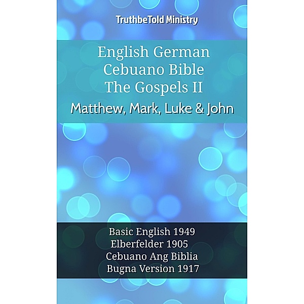 English German Cebuano Bible - The Gospels II - Matthew, Mark, Luke & John / Parallel Bible Halseth English Bd.939, Truthbetold Ministry