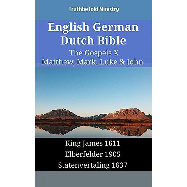 English German Dutch Bible - The Gospels X - Matthew, Mark, Luke & John / Parallel Bible Halseth English Bd.1694, Truthbetold Ministry