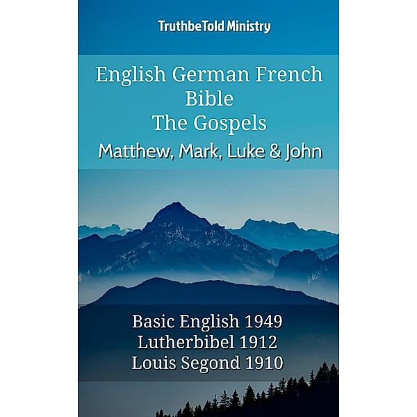 English German French Bible - The Gospels - Matthew, Mark, Luke & John / Parallel Bible Halseth English Bd.684, Truthbetold Ministry